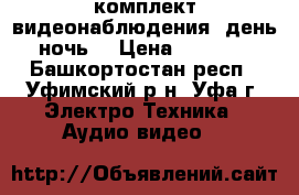 комплект видеонаблюдения (день-ночь) › Цена ­ 9 500 - Башкортостан респ., Уфимский р-н, Уфа г. Электро-Техника » Аудио-видео   